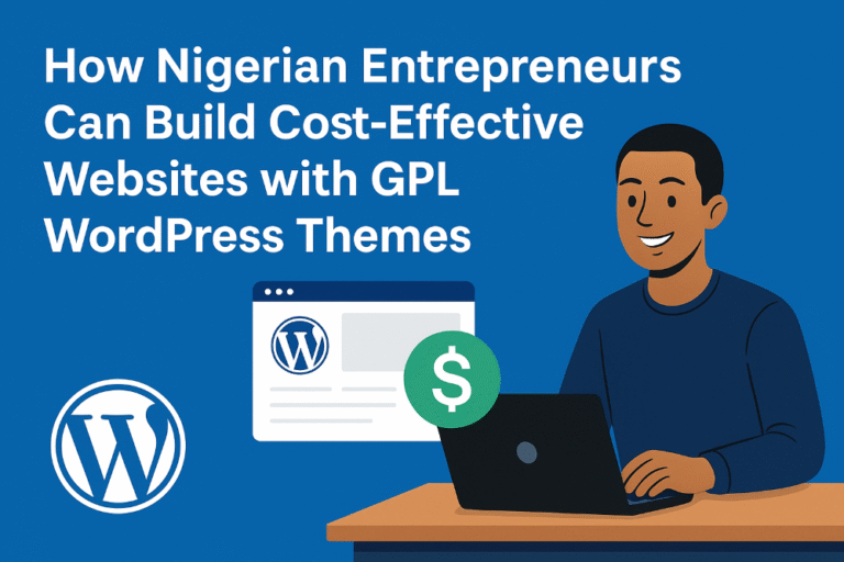 How Nigerian Entrepreneurs Can Build Cost-Effective Websites with GPL WordPress Themes Wordpress